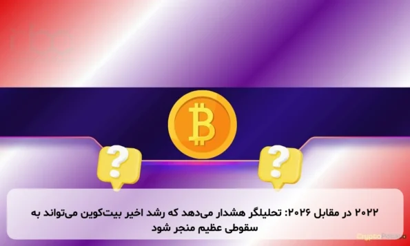 ۲۰۲۲ در مقابل ۲۰۲۶: تحلیلگر هشدار می‌دهد که رشد اخیر بیت‌کوین می‌تواند به سقوطی عظیم منجر شود