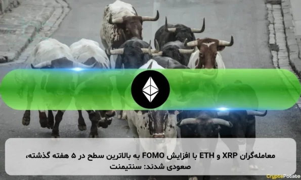 معامله‌گران XRP و ETH با افزایش FOMO به بالاترین سطح در ۵ هفته گذشته، صعودی شدند: سنتیمنت