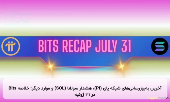 آخرین به‌روزرسانی‌های شبکه پای (PI)، هشدار سولانا (SOL) و موارد دیگر: خلاصه Bits در ۳۱ ژوئیه