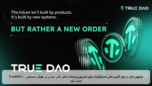 TrueDAO ۱۰ میلیون دلار در دور تأمین مالی استراتژیک برای تسریع زیرساخت‌های مالی مبتنی بر هوش مصنوعی جذب کرد
