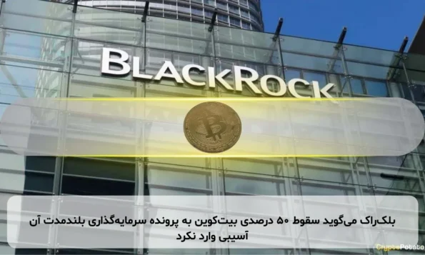 بلک‌راک می‌گوید سقوط ۵۰ درصدی بیت‌کوین به پرونده سرمایه‌گذاری بلندمدت آن آسیبی وارد نکرد